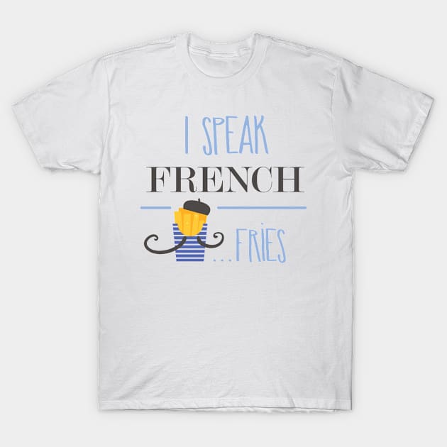 I Speak French... Fries T-Shirt by ARGD22